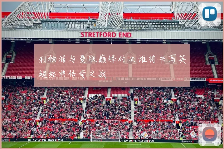 利物浦与曼联巅峰对决谁将书写英超经典传奇之战