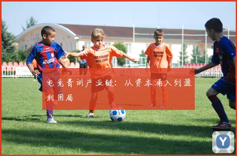 电竞青训产业链：从资本涌入到盈利困局
