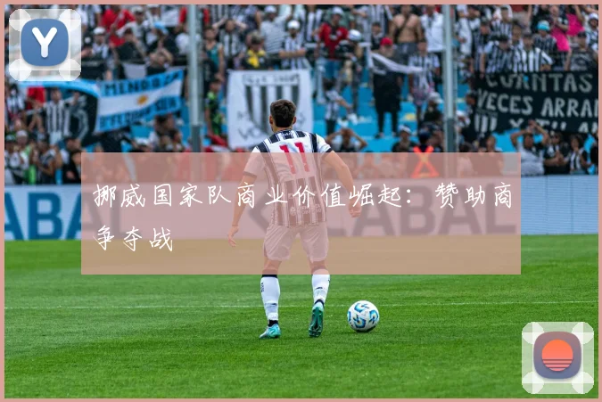挪威国家队商业价值崛起：赞助商争夺战