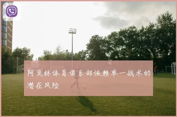 阿莫林体育俱乐部依赖单一战术的潜在风险