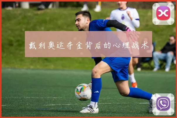 戴利奥运夺金背后的心理战术