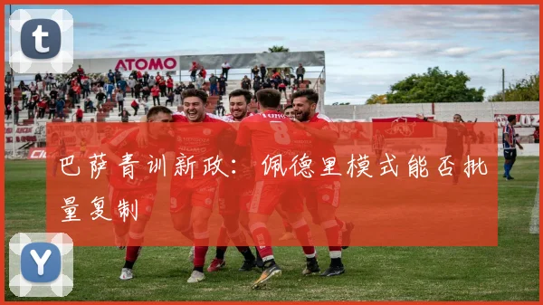 巴萨青训新政：佩德里模式能否批量复制